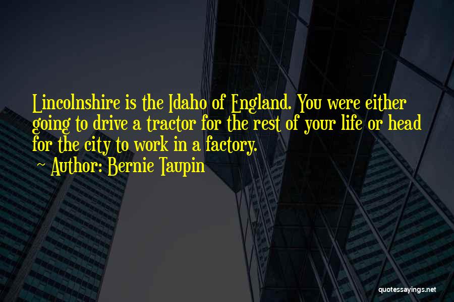 Bernie Taupin Quotes: Lincolnshire Is The Idaho Of England. You Were Either Going To Drive A Tractor For The Rest Of Your Life