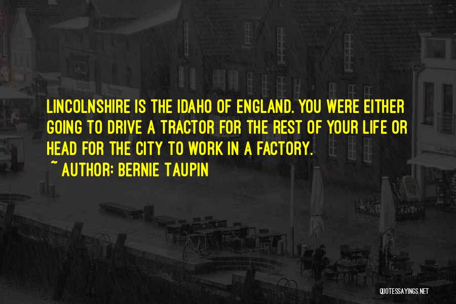 Bernie Taupin Quotes: Lincolnshire Is The Idaho Of England. You Were Either Going To Drive A Tractor For The Rest Of Your Life