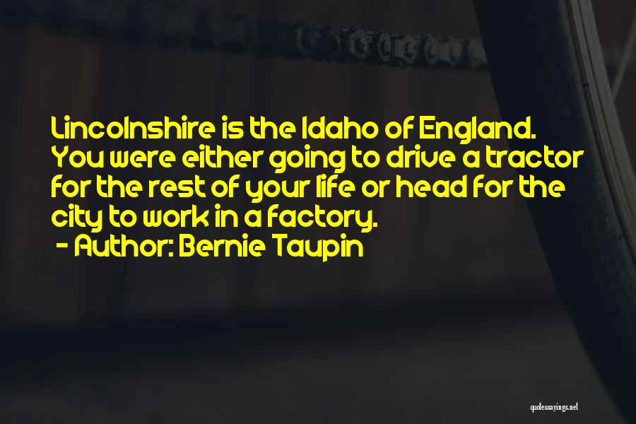 Bernie Taupin Quotes: Lincolnshire Is The Idaho Of England. You Were Either Going To Drive A Tractor For The Rest Of Your Life