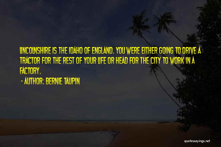 Bernie Taupin Quotes: Lincolnshire Is The Idaho Of England. You Were Either Going To Drive A Tractor For The Rest Of Your Life