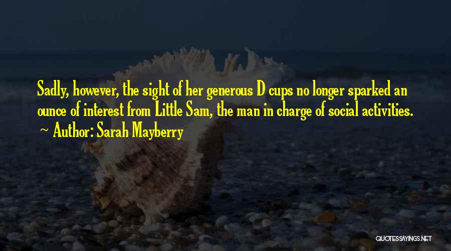 Sarah Mayberry Quotes: Sadly, However, The Sight Of Her Generous D Cups No Longer Sparked An Ounce Of Interest From Little Sam, The