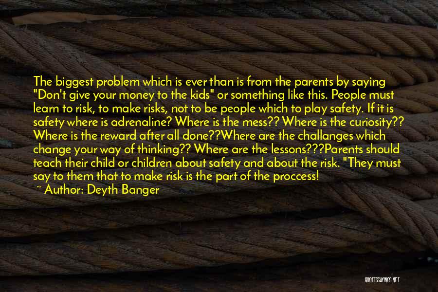 Deyth Banger Quotes: The Biggest Problem Which Is Ever Than Is From The Parents By Saying Don't Give Your Money To The Kids