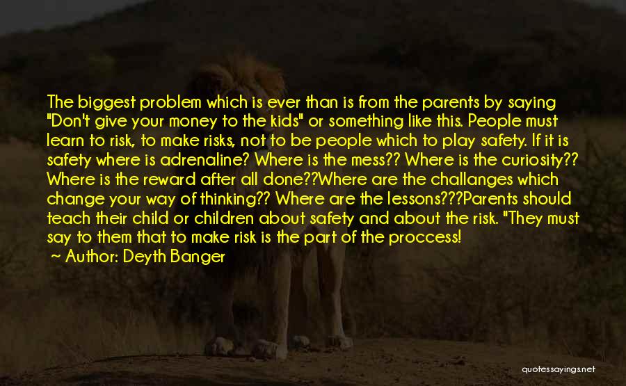 Deyth Banger Quotes: The Biggest Problem Which Is Ever Than Is From The Parents By Saying Don't Give Your Money To The Kids