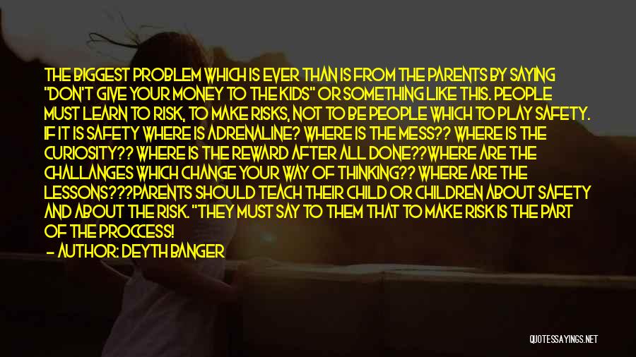 Deyth Banger Quotes: The Biggest Problem Which Is Ever Than Is From The Parents By Saying Don't Give Your Money To The Kids