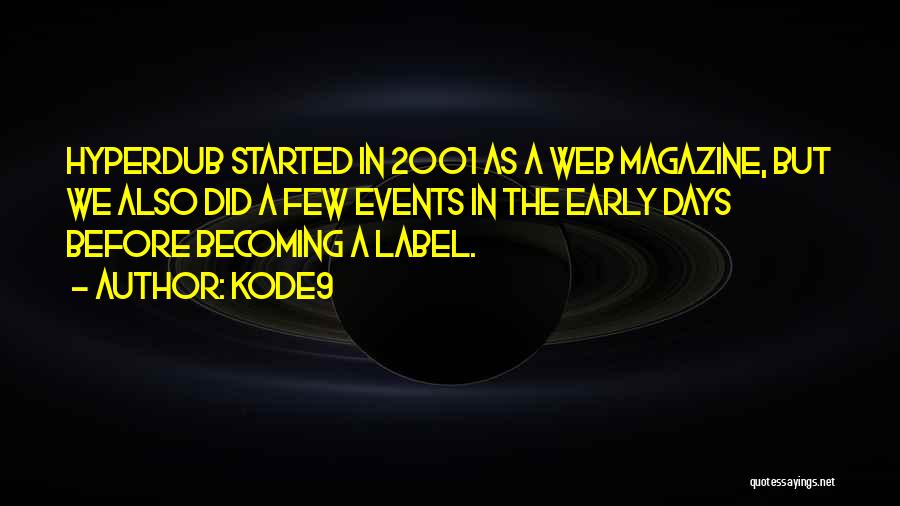 Kode9 Quotes: Hyperdub Started In 2001 As A Web Magazine, But We Also Did A Few Events In The Early Days Before