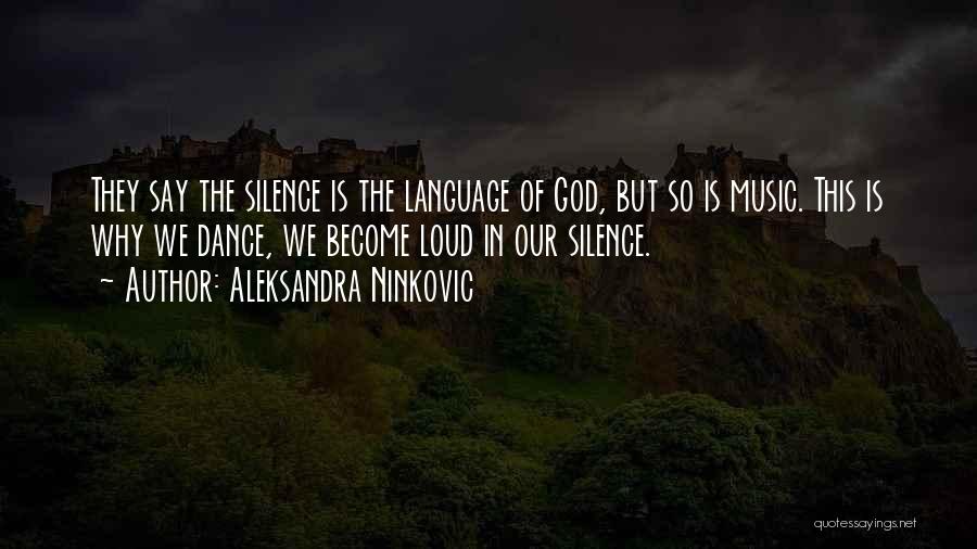 Aleksandra Ninkovic Quotes: They Say The Silence Is The Language Of God, But So Is Music. This Is Why We Dance, We Become