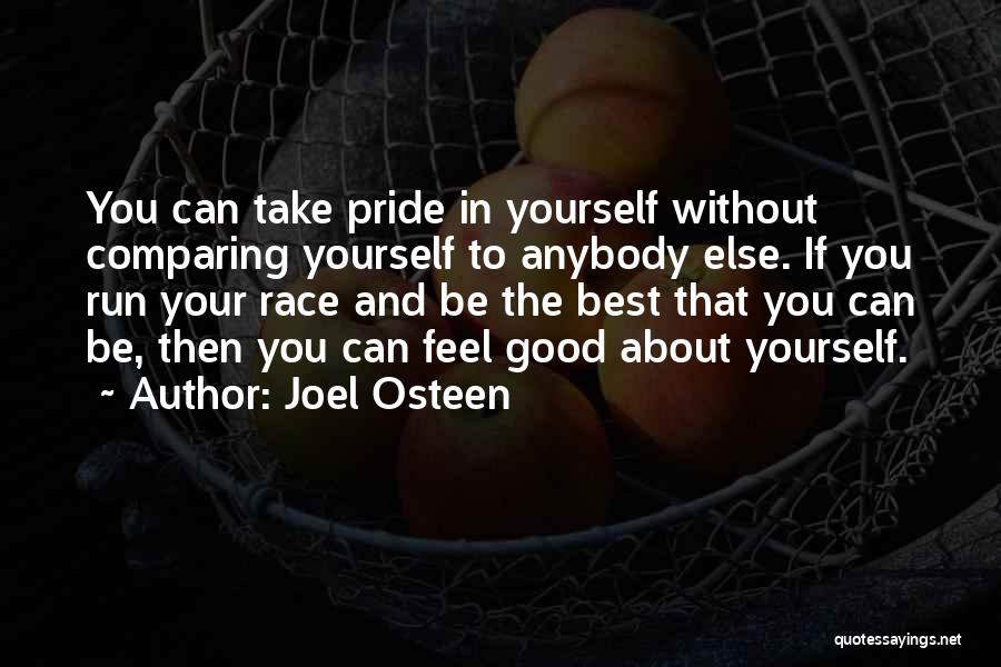 Joel Osteen Quotes: You Can Take Pride In Yourself Without Comparing Yourself To Anybody Else. If You Run Your Race And Be The