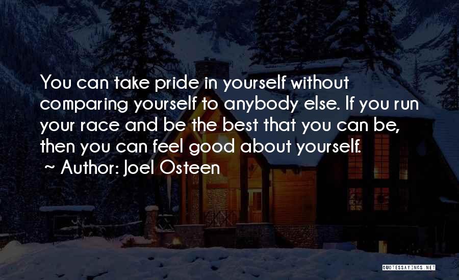 Joel Osteen Quotes: You Can Take Pride In Yourself Without Comparing Yourself To Anybody Else. If You Run Your Race And Be The