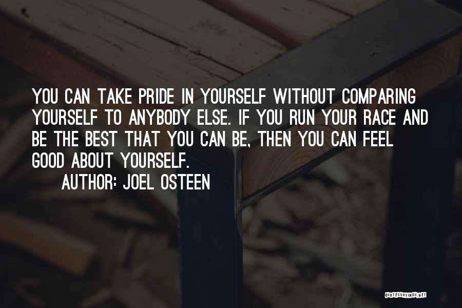 Joel Osteen Quotes: You Can Take Pride In Yourself Without Comparing Yourself To Anybody Else. If You Run Your Race And Be The