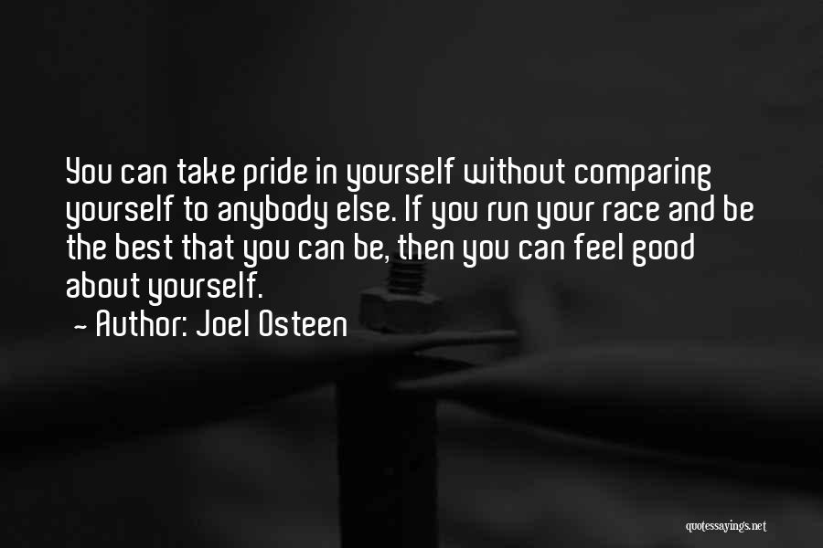 Joel Osteen Quotes: You Can Take Pride In Yourself Without Comparing Yourself To Anybody Else. If You Run Your Race And Be The