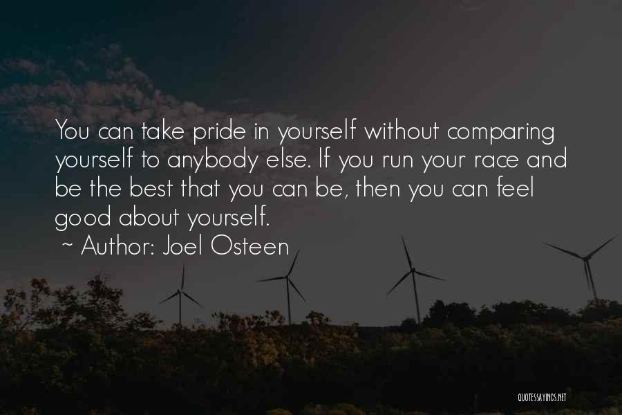 Joel Osteen Quotes: You Can Take Pride In Yourself Without Comparing Yourself To Anybody Else. If You Run Your Race And Be The