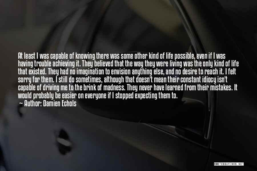 Damien Echols Quotes: At Least I Was Capable Of Knowing There Was Some Other Kind Of Life Possible, Even If I Was Having