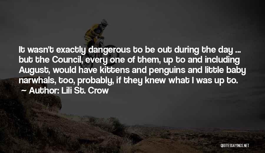 Lili St. Crow Quotes: It Wasn't Exactly Dangerous To Be Out During The Day ... But The Council, Every One Of Them, Up To
