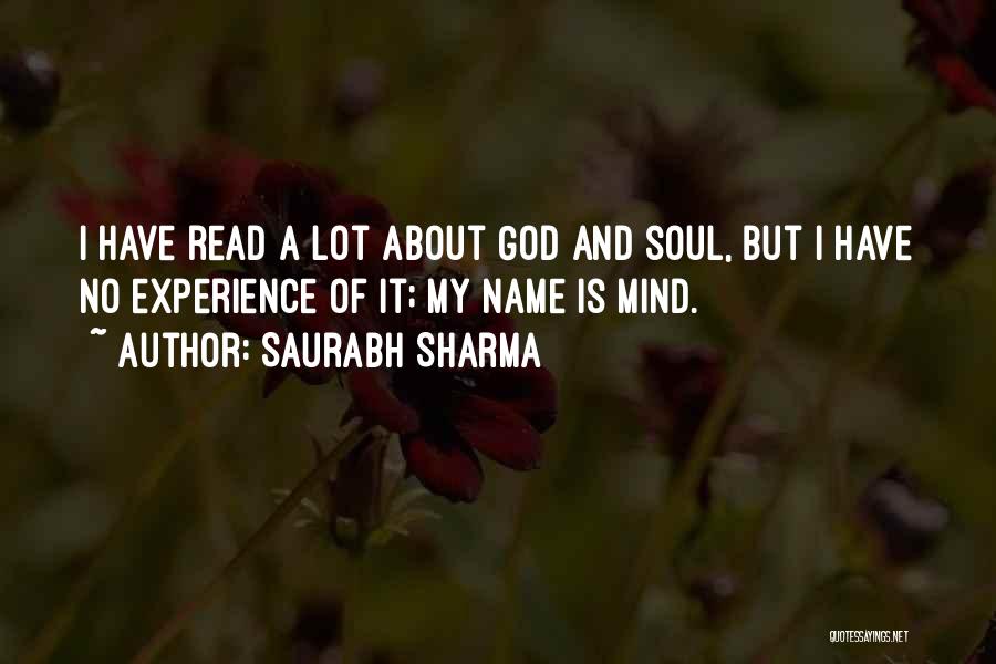 Saurabh Sharma Quotes: I Have Read A Lot About God And Soul, But I Have No Experience Of It; My Name Is Mind.