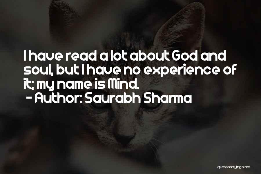 Saurabh Sharma Quotes: I Have Read A Lot About God And Soul, But I Have No Experience Of It; My Name Is Mind.