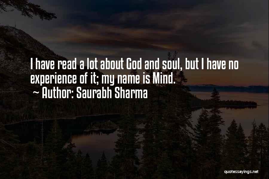 Saurabh Sharma Quotes: I Have Read A Lot About God And Soul, But I Have No Experience Of It; My Name Is Mind.