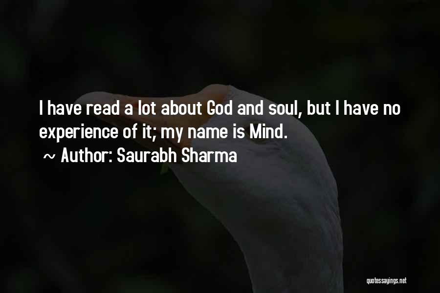 Saurabh Sharma Quotes: I Have Read A Lot About God And Soul, But I Have No Experience Of It; My Name Is Mind.