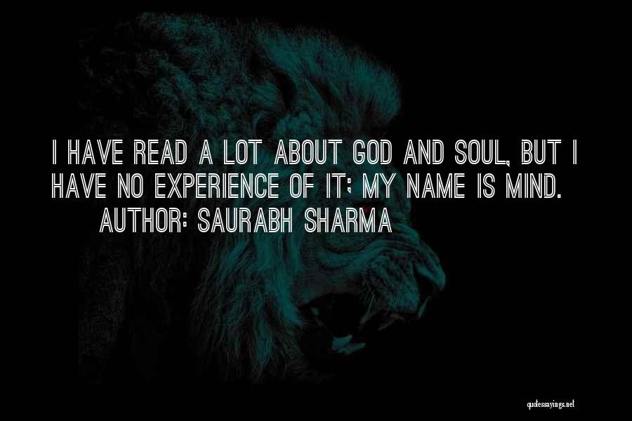 Saurabh Sharma Quotes: I Have Read A Lot About God And Soul, But I Have No Experience Of It; My Name Is Mind.