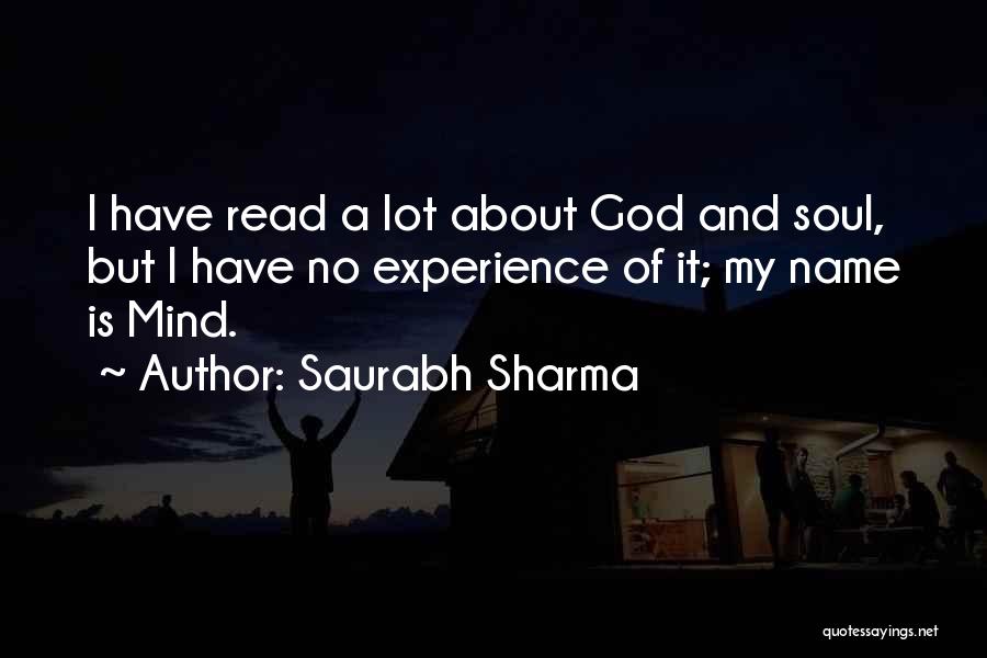 Saurabh Sharma Quotes: I Have Read A Lot About God And Soul, But I Have No Experience Of It; My Name Is Mind.