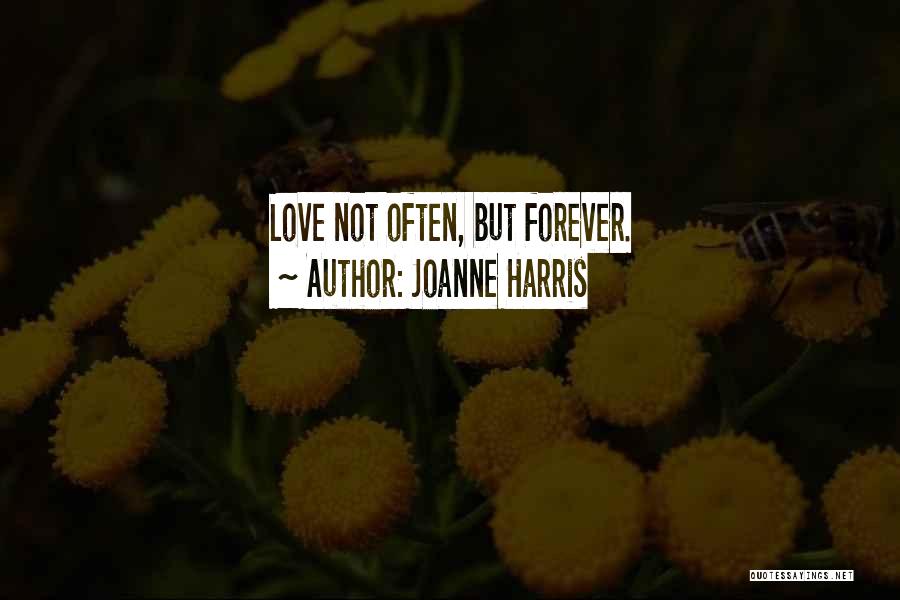 Joanne Harris Quotes: Love Not Often, But Forever.