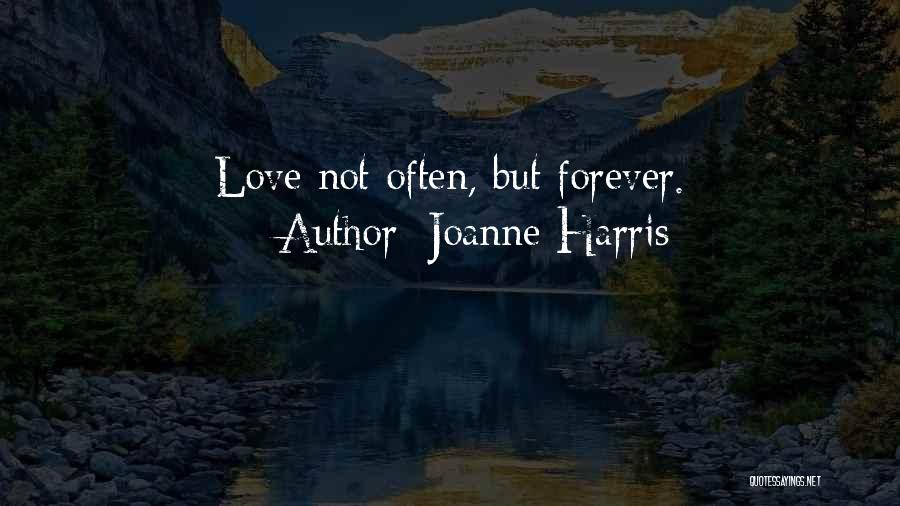 Joanne Harris Quotes: Love Not Often, But Forever.