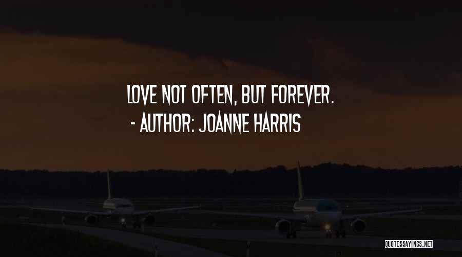 Joanne Harris Quotes: Love Not Often, But Forever.