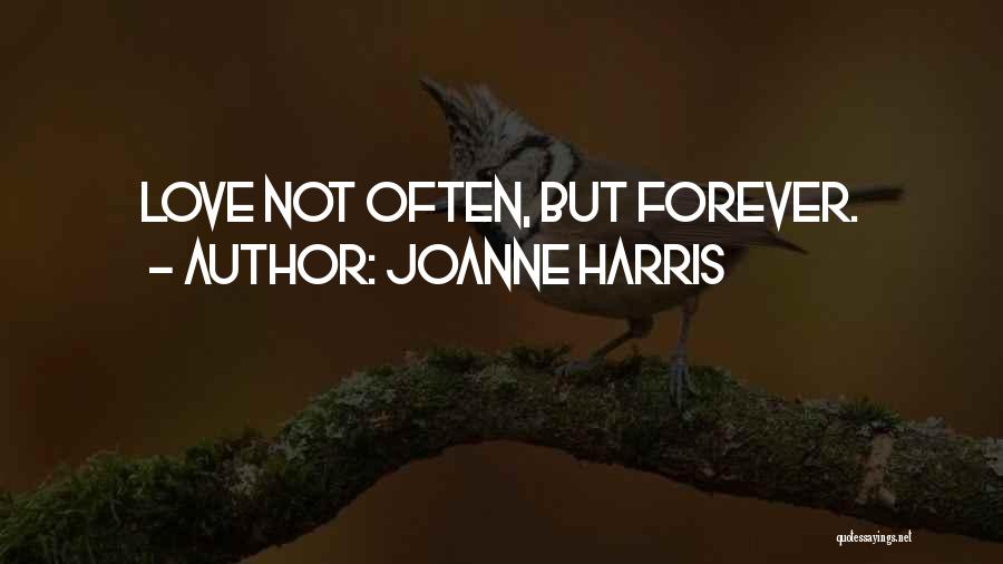 Joanne Harris Quotes: Love Not Often, But Forever.