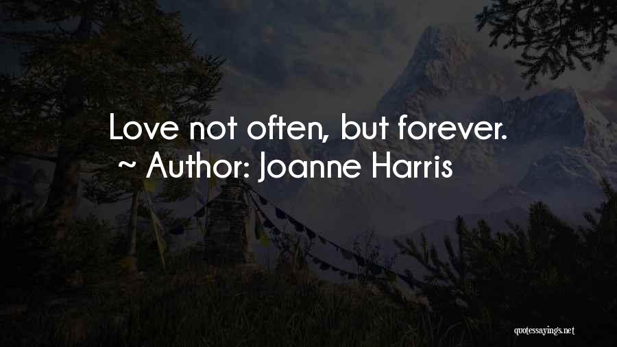 Joanne Harris Quotes: Love Not Often, But Forever.