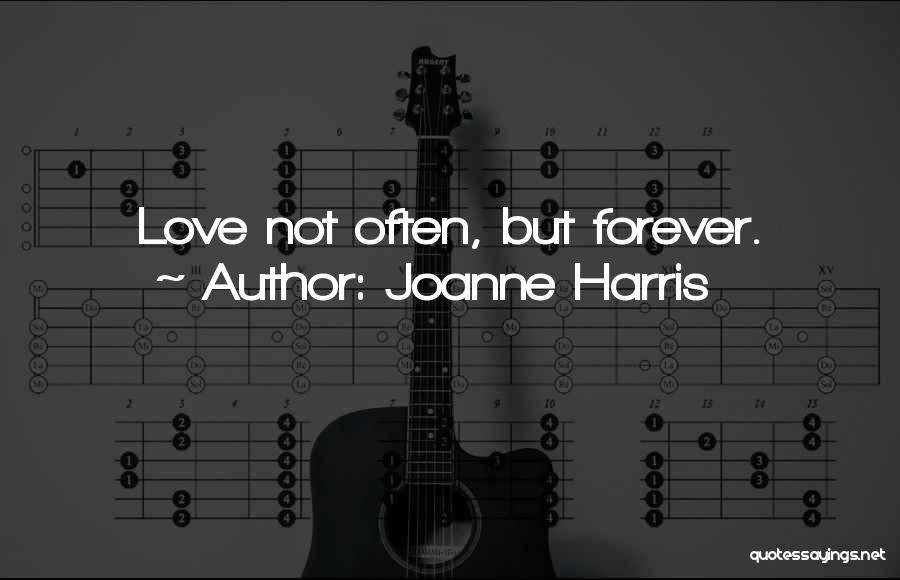 Joanne Harris Quotes: Love Not Often, But Forever.