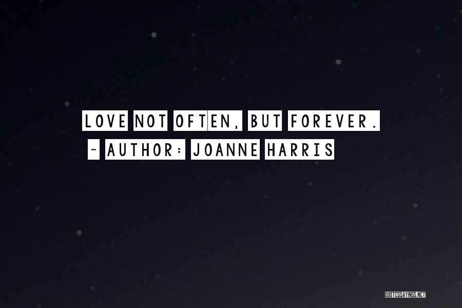 Joanne Harris Quotes: Love Not Often, But Forever.