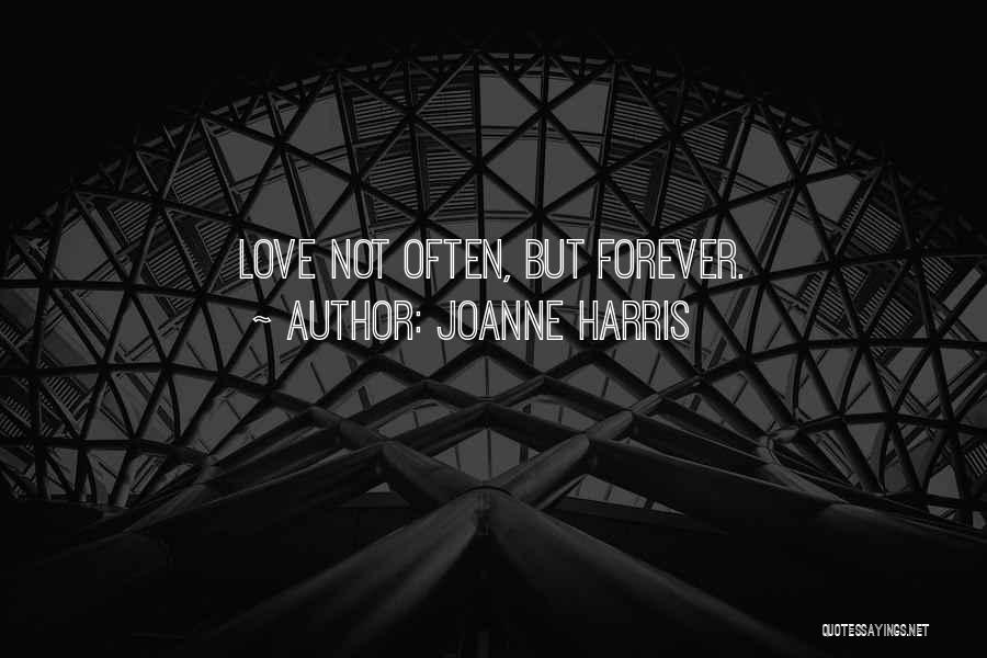 Joanne Harris Quotes: Love Not Often, But Forever.