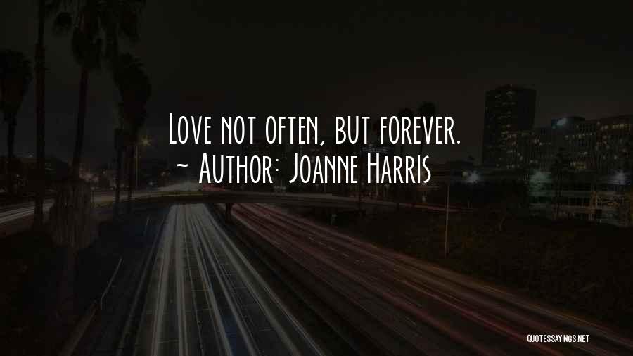 Joanne Harris Quotes: Love Not Often, But Forever.