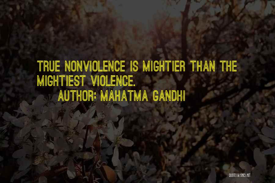 Mahatma Gandhi Quotes: True Nonviolence Is Mightier Than The Mightiest Violence.