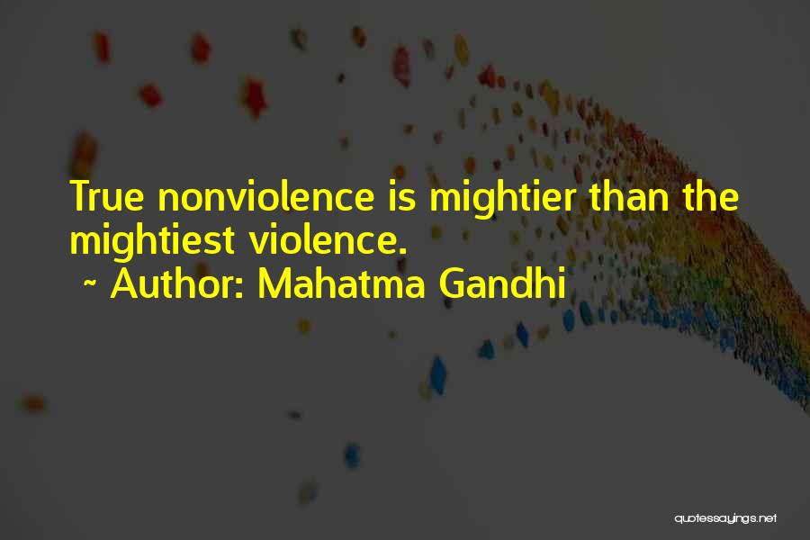 Mahatma Gandhi Quotes: True Nonviolence Is Mightier Than The Mightiest Violence.