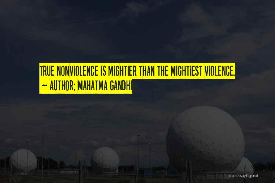 Mahatma Gandhi Quotes: True Nonviolence Is Mightier Than The Mightiest Violence.