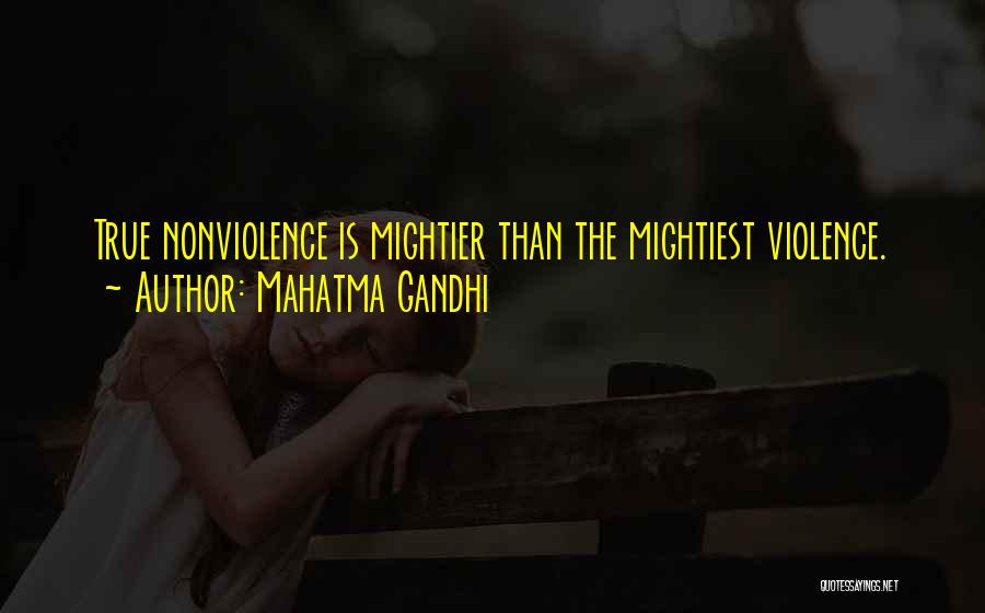 Mahatma Gandhi Quotes: True Nonviolence Is Mightier Than The Mightiest Violence.