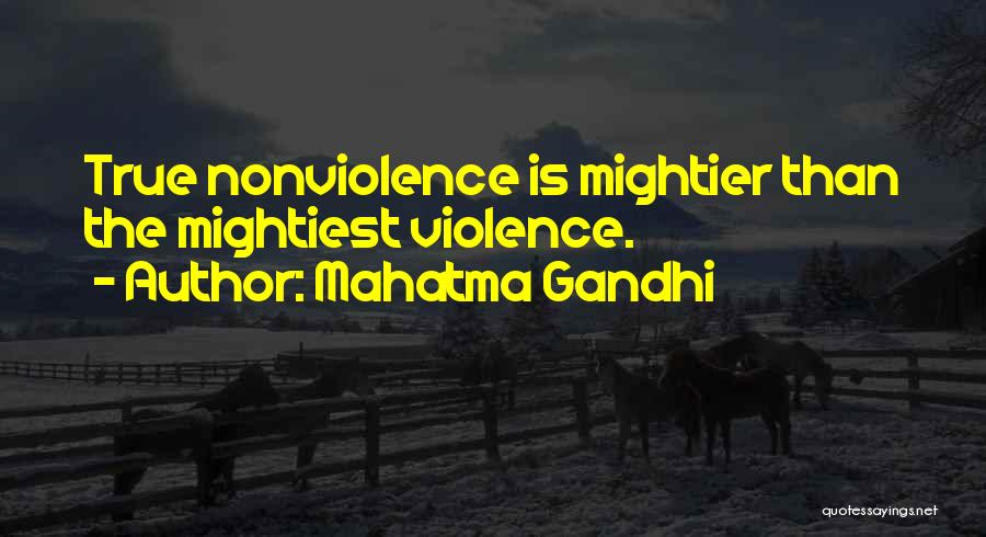 Mahatma Gandhi Quotes: True Nonviolence Is Mightier Than The Mightiest Violence.