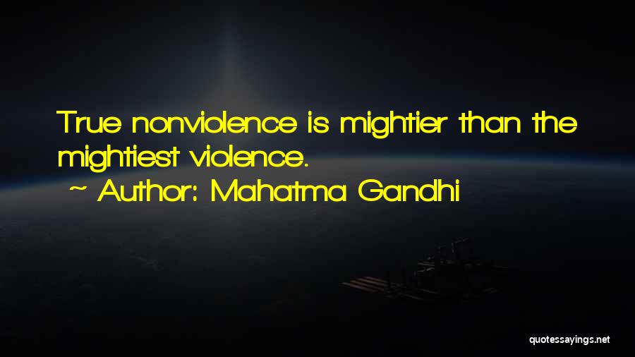 Mahatma Gandhi Quotes: True Nonviolence Is Mightier Than The Mightiest Violence.