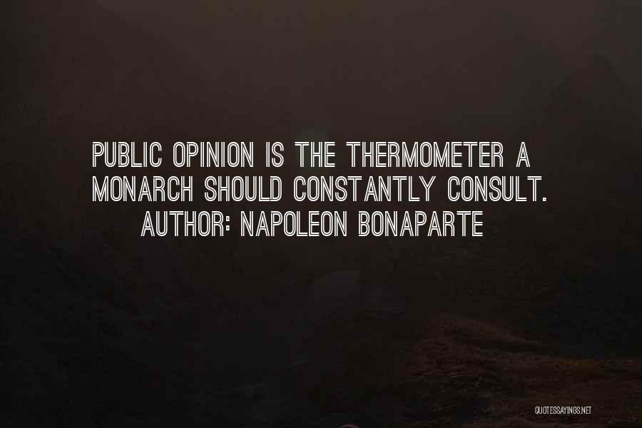 Napoleon Bonaparte Quotes: Public Opinion Is The Thermometer A Monarch Should Constantly Consult.