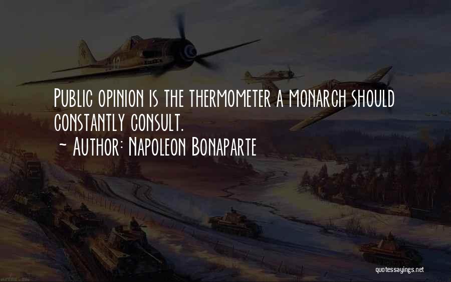 Napoleon Bonaparte Quotes: Public Opinion Is The Thermometer A Monarch Should Constantly Consult.