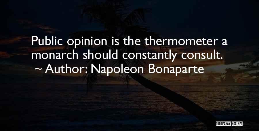 Napoleon Bonaparte Quotes: Public Opinion Is The Thermometer A Monarch Should Constantly Consult.