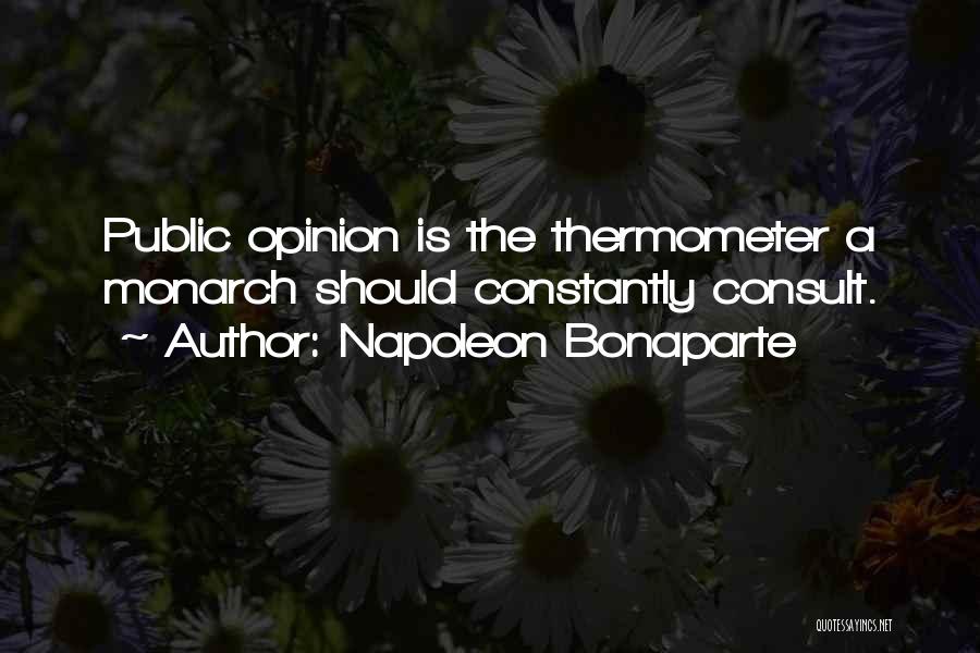 Napoleon Bonaparte Quotes: Public Opinion Is The Thermometer A Monarch Should Constantly Consult.