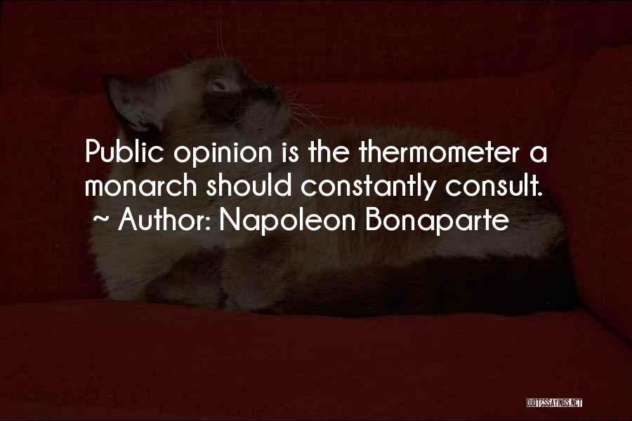 Napoleon Bonaparte Quotes: Public Opinion Is The Thermometer A Monarch Should Constantly Consult.