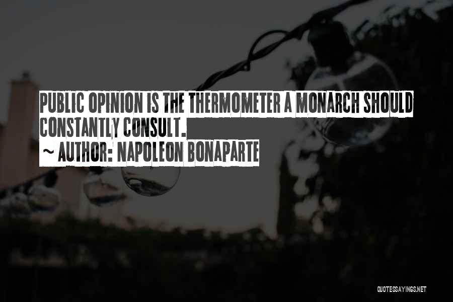Napoleon Bonaparte Quotes: Public Opinion Is The Thermometer A Monarch Should Constantly Consult.