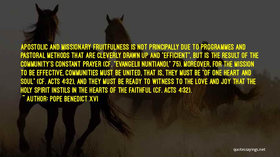 Pope Benedict XVI Quotes: Apostolic And Missionary Fruitfulness Is Not Principally Due To Programmes And Pastoral Methods That Are Cleverly Drawn Up And Efficient,