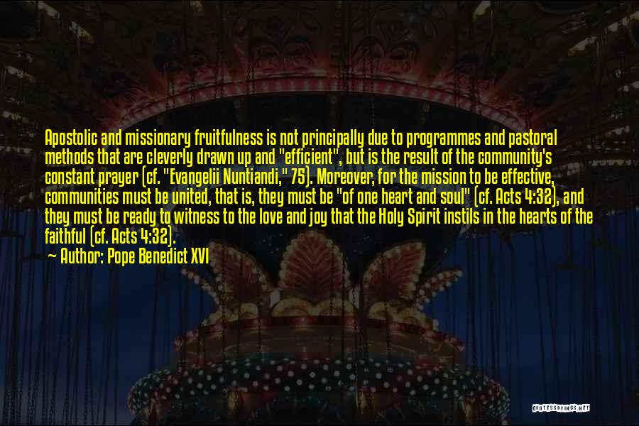 Pope Benedict XVI Quotes: Apostolic And Missionary Fruitfulness Is Not Principally Due To Programmes And Pastoral Methods That Are Cleverly Drawn Up And Efficient,