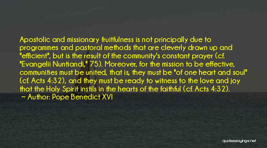 Pope Benedict XVI Quotes: Apostolic And Missionary Fruitfulness Is Not Principally Due To Programmes And Pastoral Methods That Are Cleverly Drawn Up And Efficient,