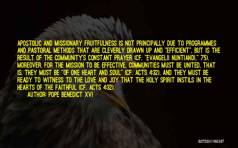Pope Benedict XVI Quotes: Apostolic And Missionary Fruitfulness Is Not Principally Due To Programmes And Pastoral Methods That Are Cleverly Drawn Up And Efficient,