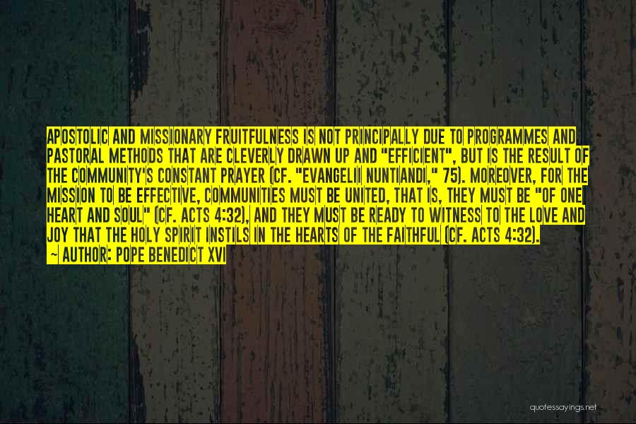 Pope Benedict XVI Quotes: Apostolic And Missionary Fruitfulness Is Not Principally Due To Programmes And Pastoral Methods That Are Cleverly Drawn Up And Efficient,