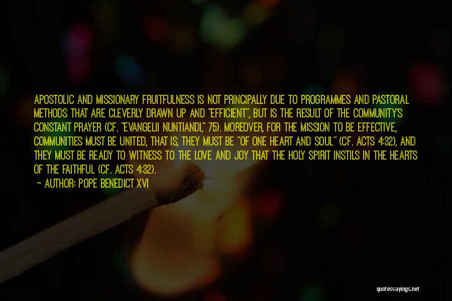 Pope Benedict XVI Quotes: Apostolic And Missionary Fruitfulness Is Not Principally Due To Programmes And Pastoral Methods That Are Cleverly Drawn Up And Efficient,